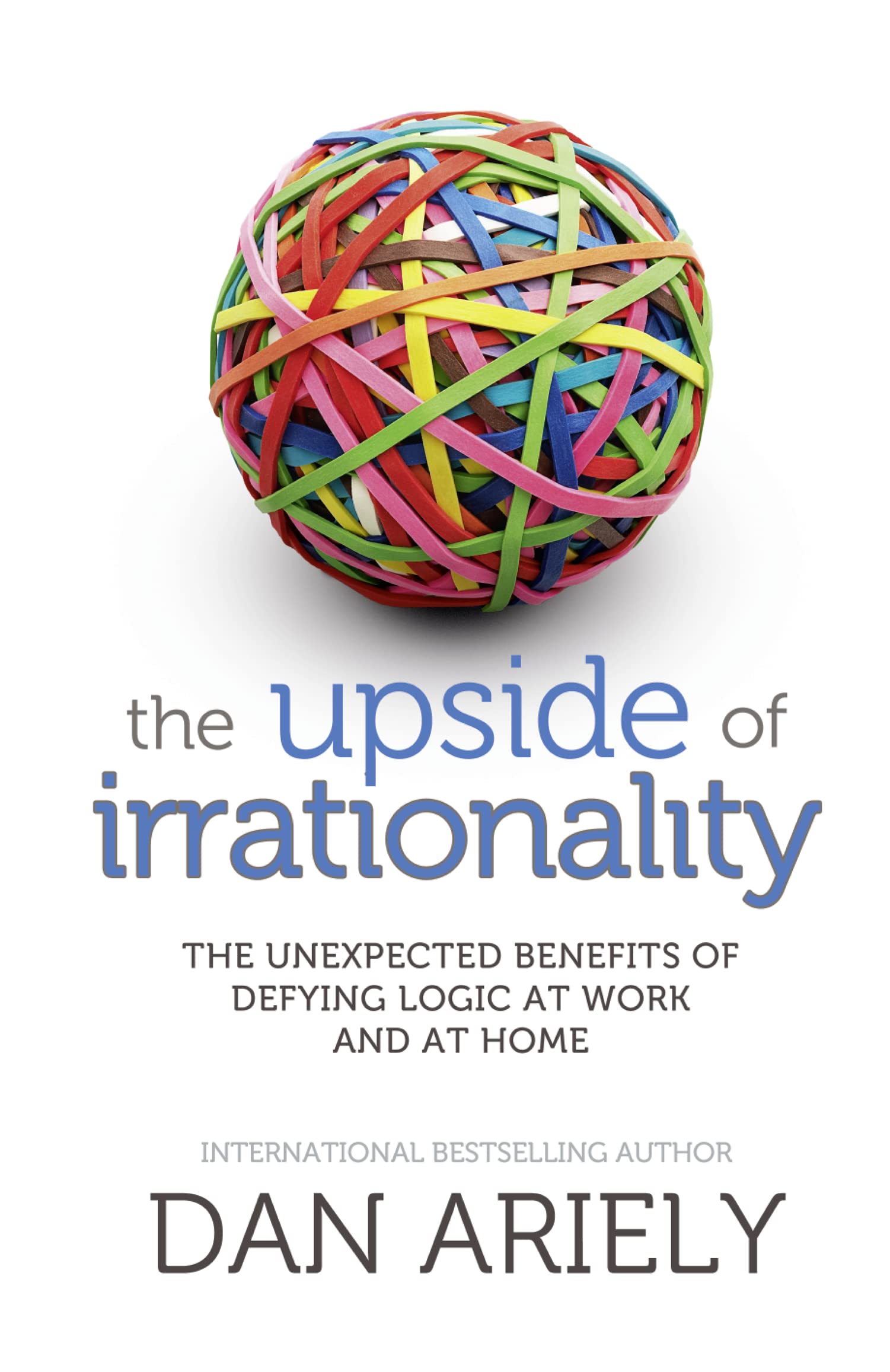 The Upside of Irrationality: The Unexpected Benefits of Defying Logic at Work and at Home Psychology