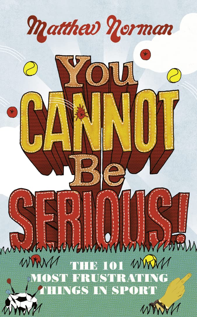 You Cannot Be Serious!: The 101 Most Infuriating Things in Sport Leisure & Fun