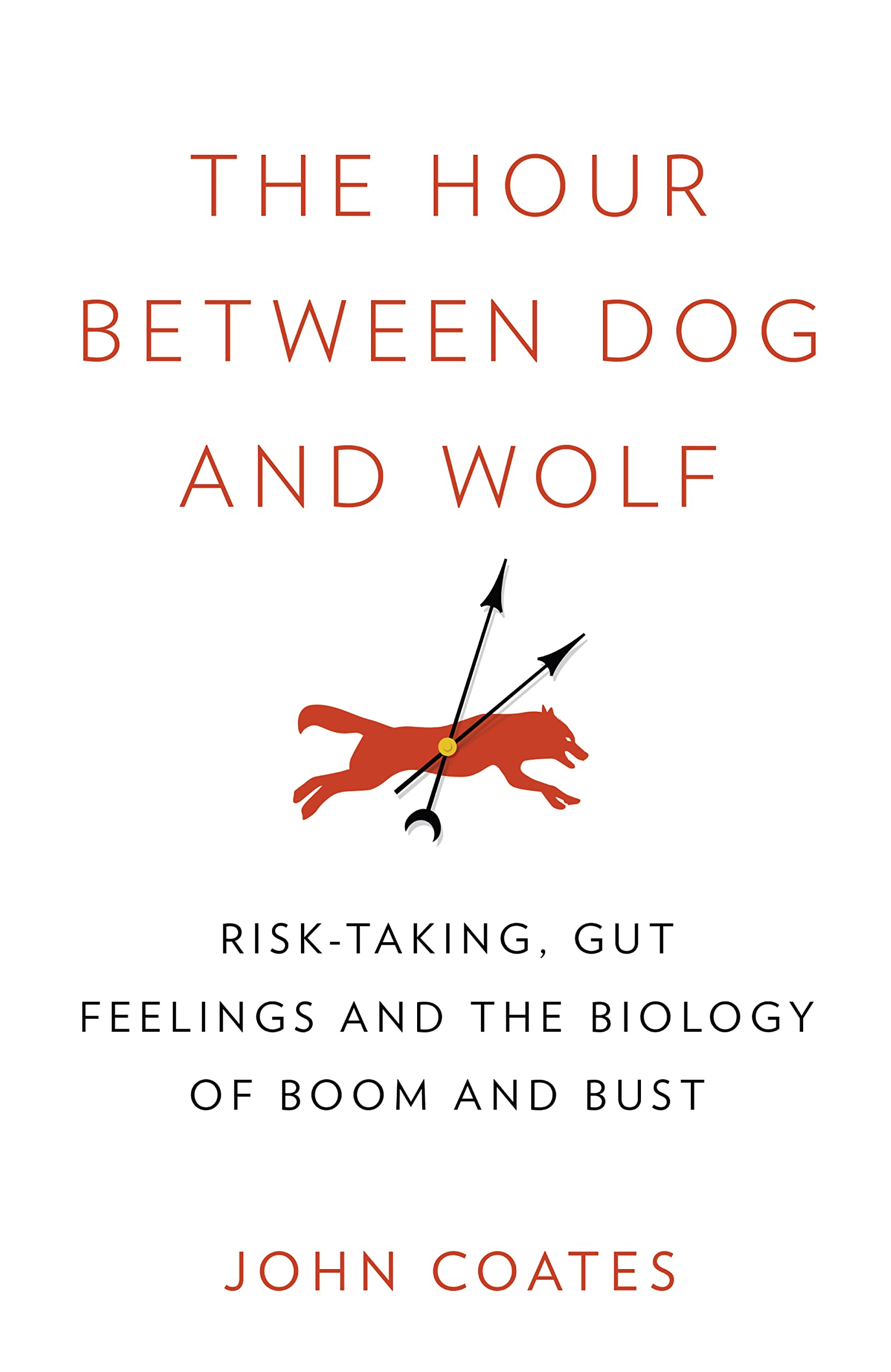 The Hour Between Dog and Wolf: Risk-Taking, Gut Feelings and the Biology of Boom and Bust Books