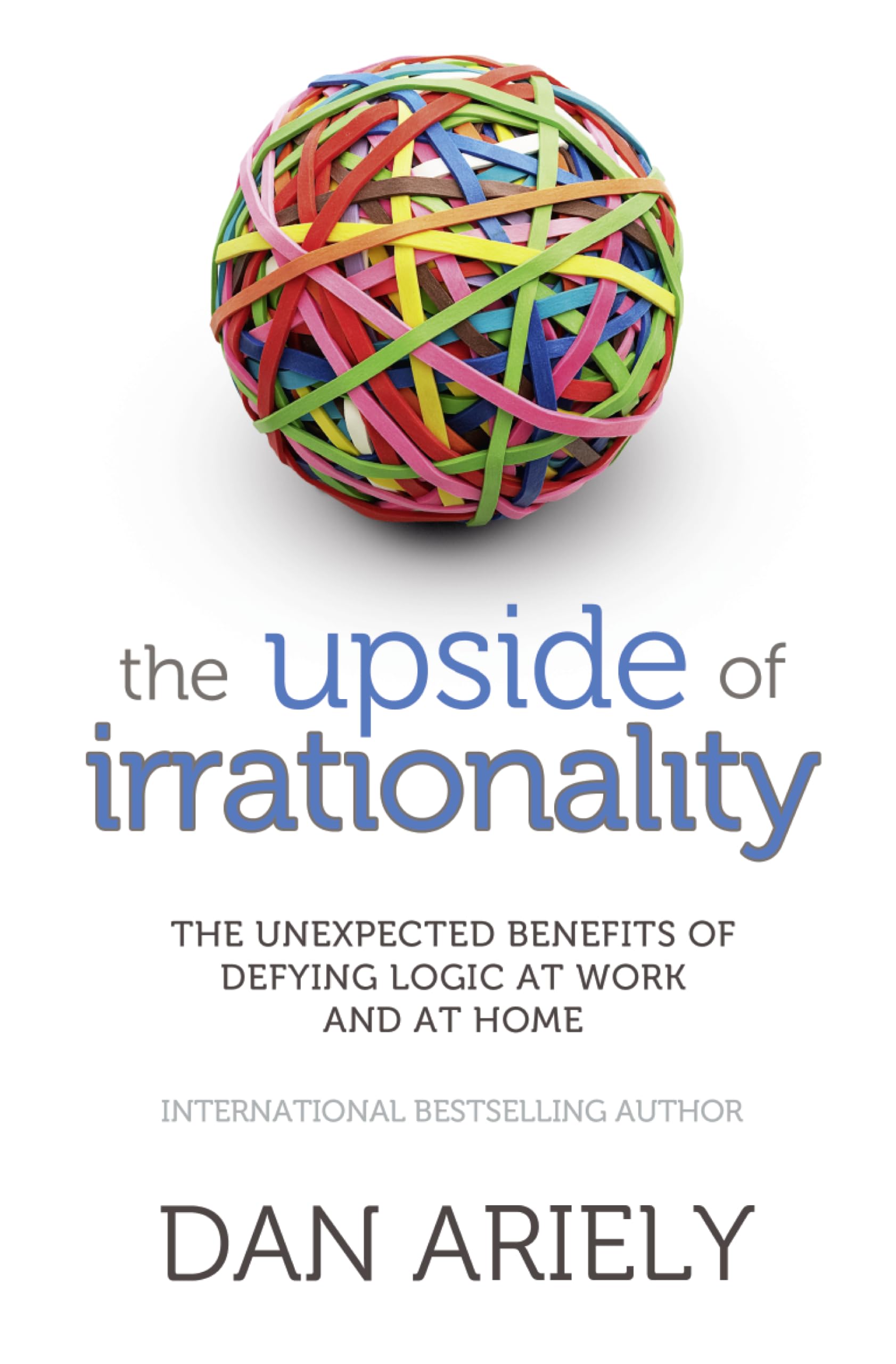 The Upside of Irrationality: The Unexpected Benefits of Defying Logic at Work and at Home Psychology