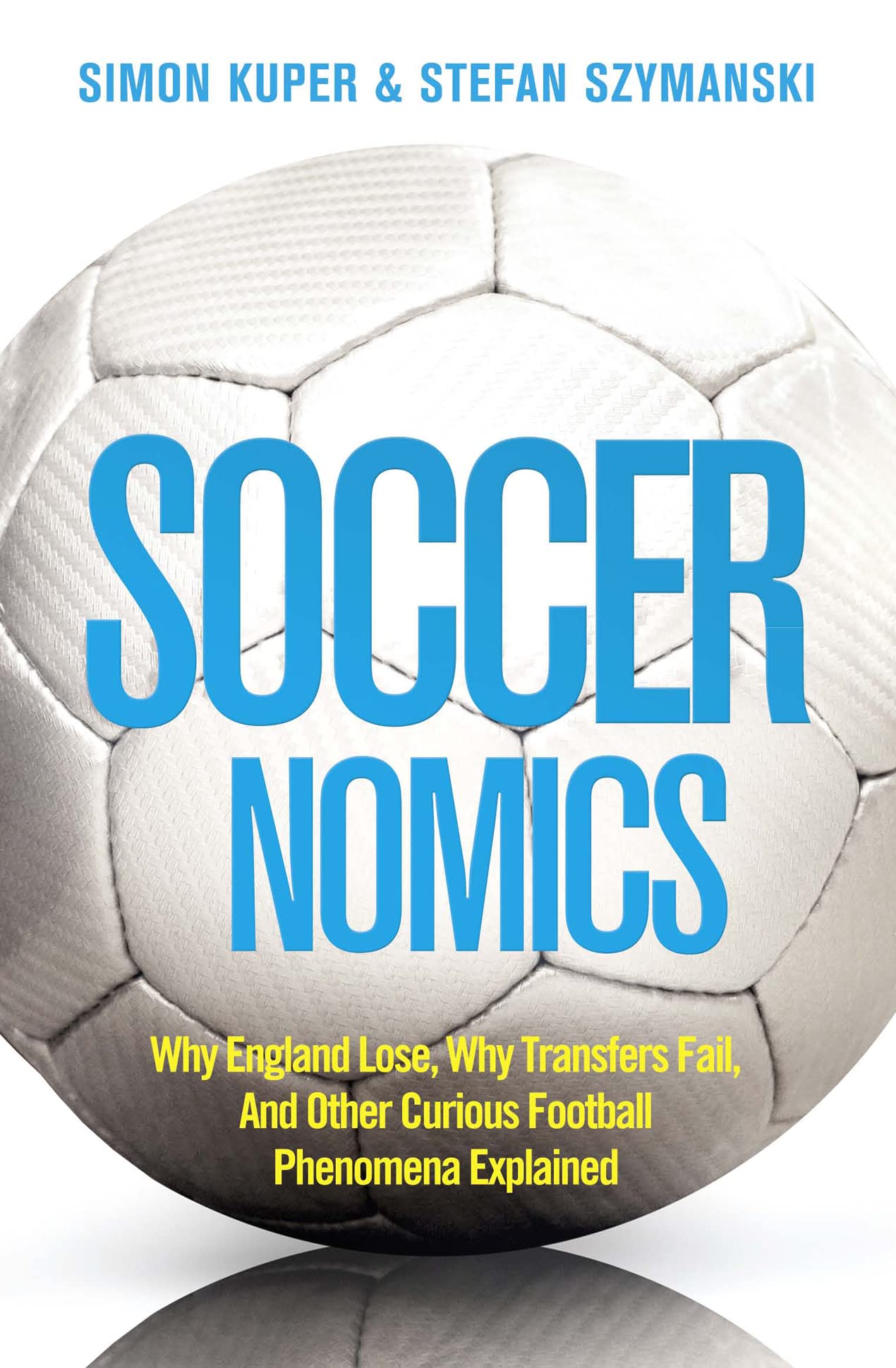 Soccernomics: Why Transfers Fail, Why Spain Rule the World and Other Curios Football Phenomena Explained. Updated from the original: Why England Lose Leisure & Fun