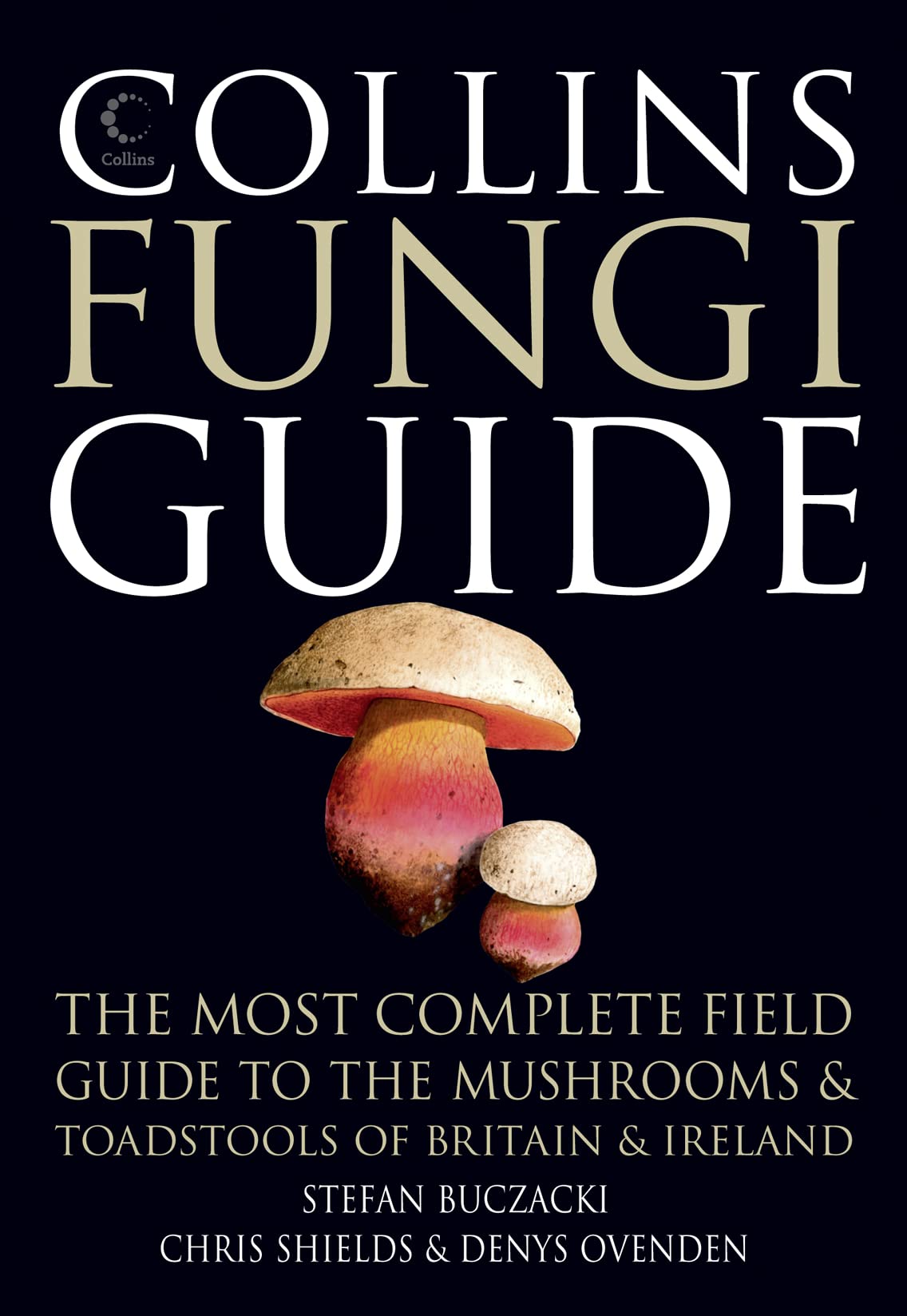 Collins Fungi Guide: The Most Complete Field Guide to the Mushrooms & Toadstools of Britain & Ireland book