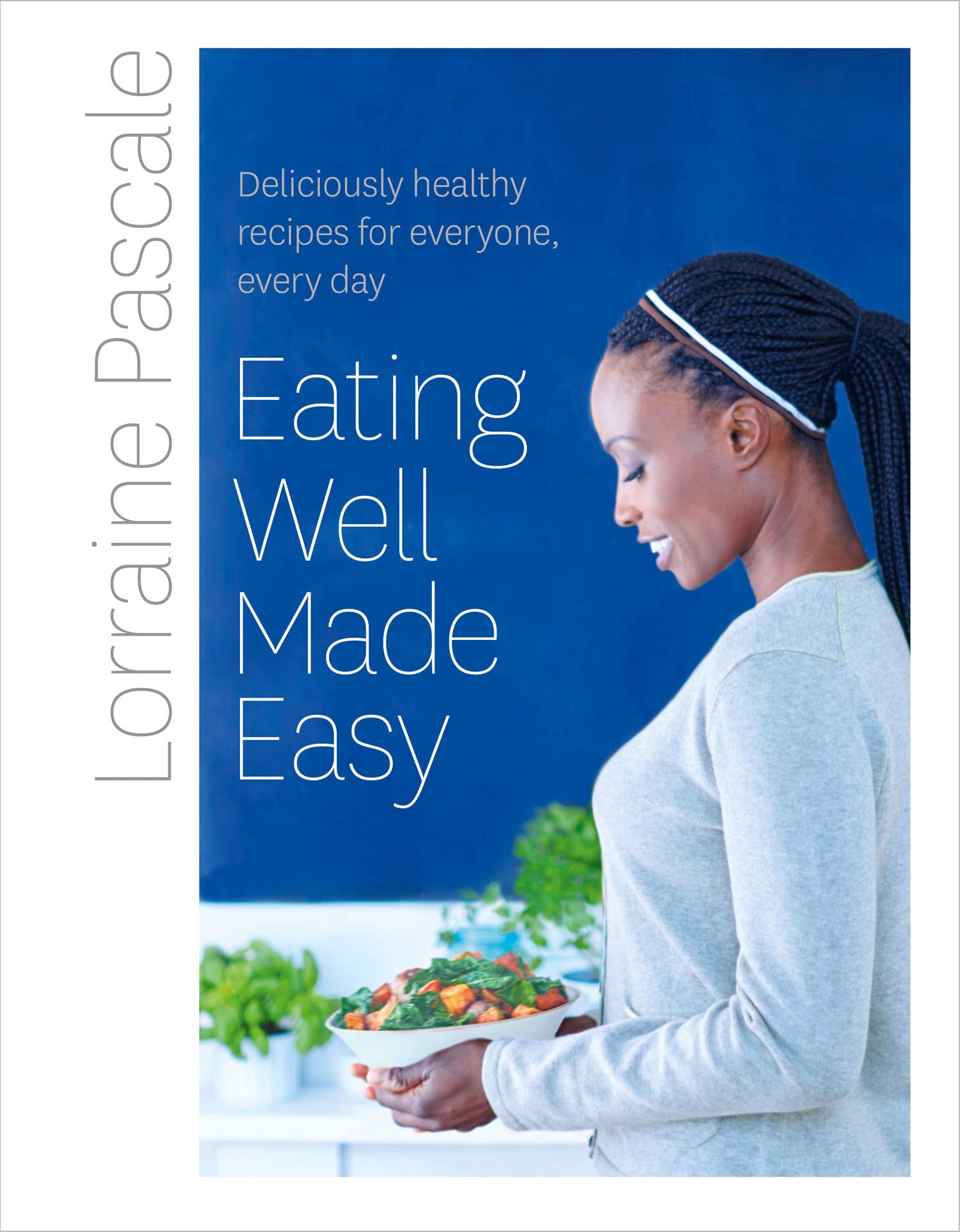 Eating Well Made Easy: Deliciously Healthy Recipes for Everyone, Every Day book