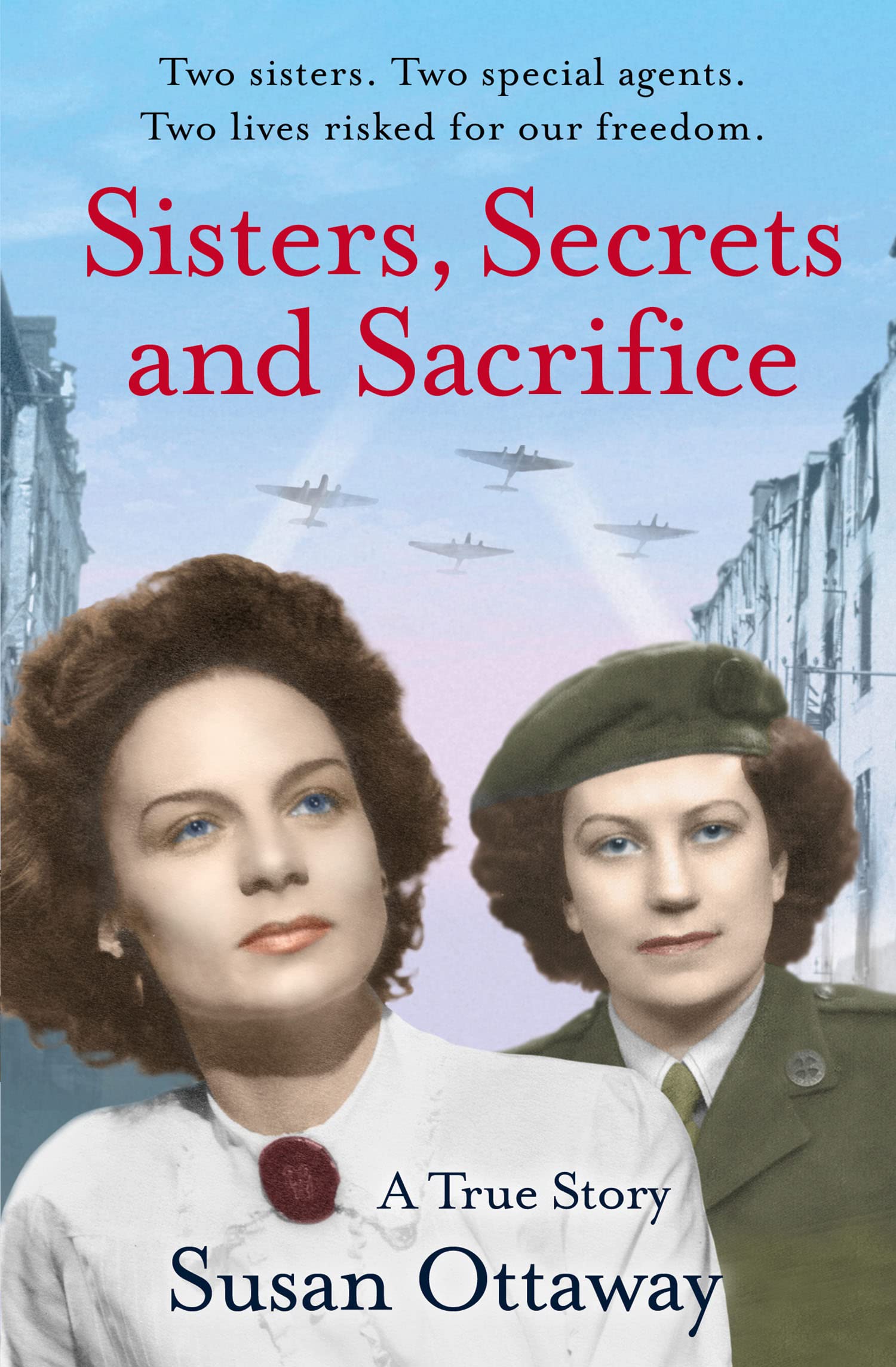 Sisters, Secrets and Sacrifice: The True Story of WWII Spe Inspiring women