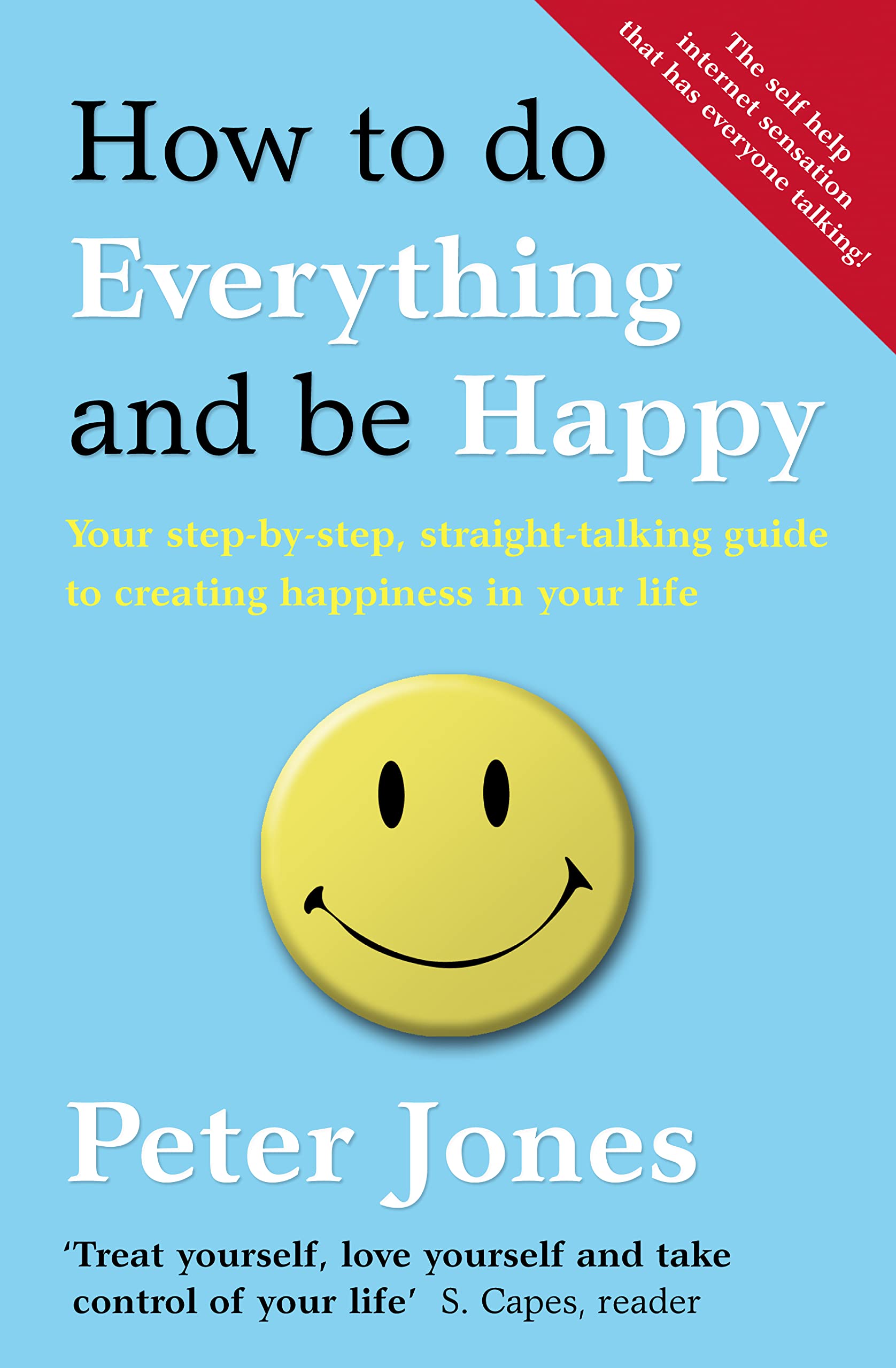 HOW TO DO EVERYTHING AND BE HAPPY: Your step-by-step, straight-talking guide to creating happiness in your life Business, Finance & Career