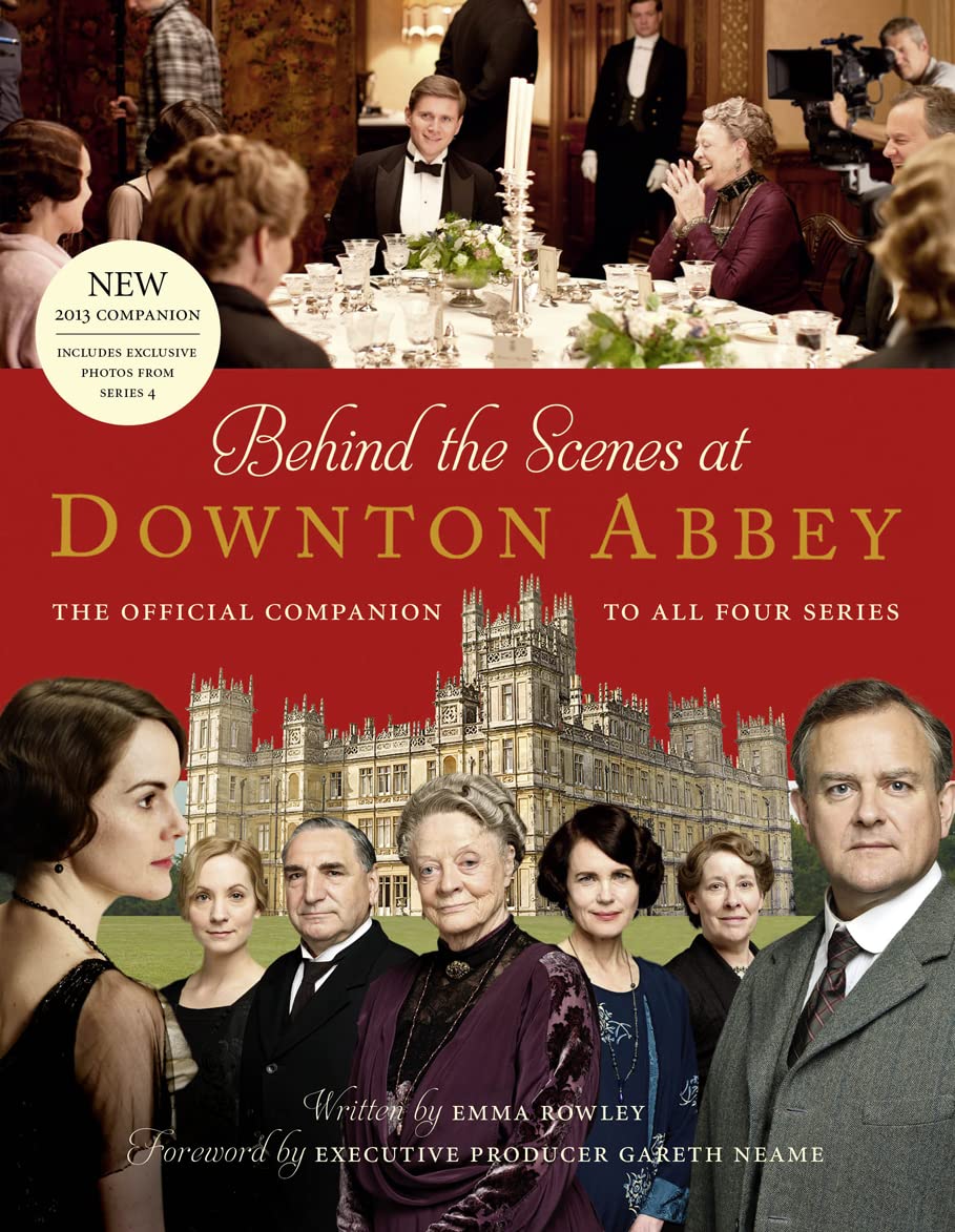 Behind the Scenes at Downton Abbey: The Official Companion to All Four Series Film, Art & Culture