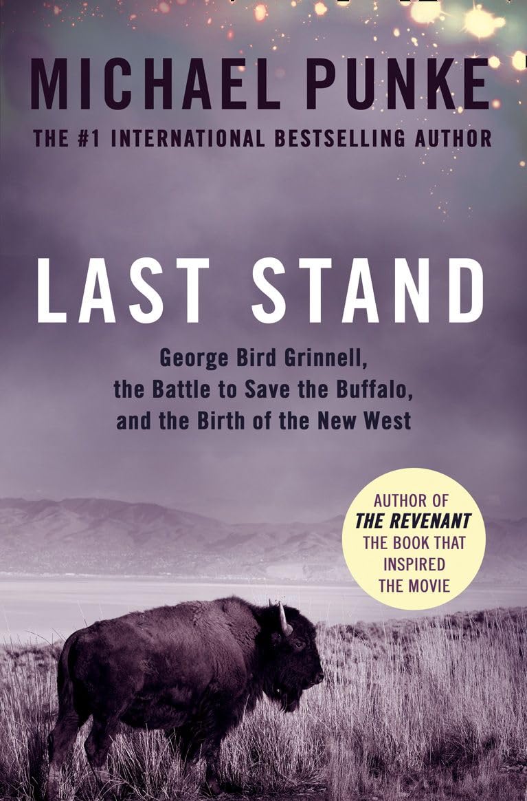 Last Stand: George Bird Grinnell, the Battle to Save the Buffalo, and the Birth of the New West Action & Adventure