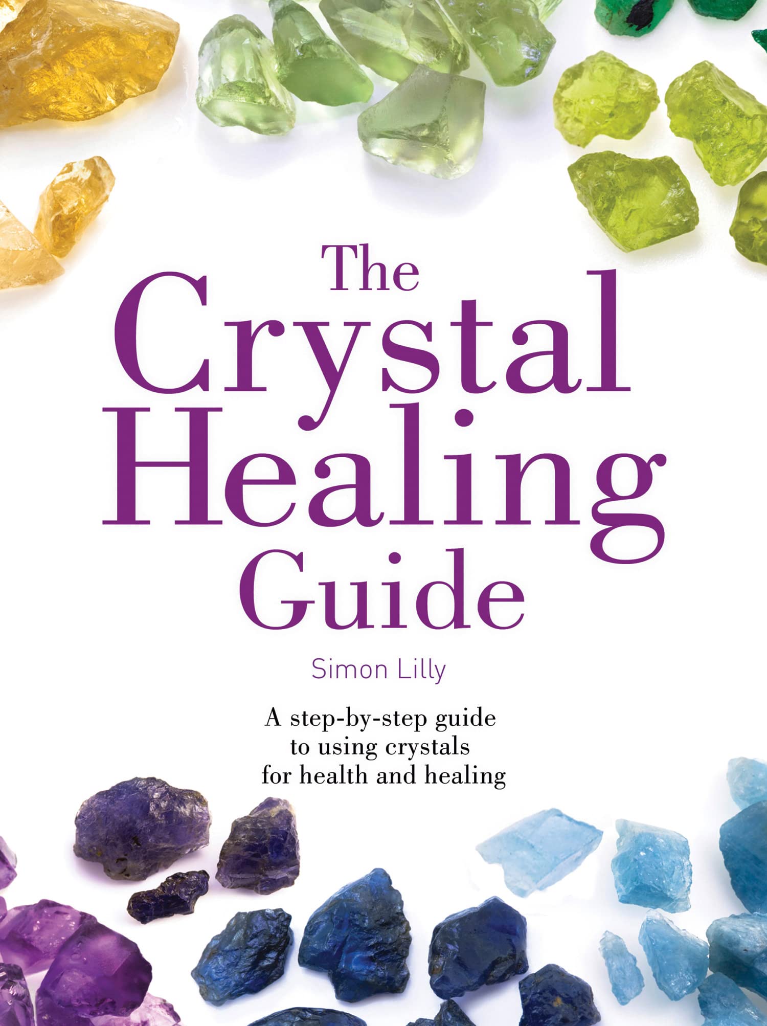 The Crystal Healing Guide: A step-by-step guide to using crystals for health and healing (Healing Guides) Medicine