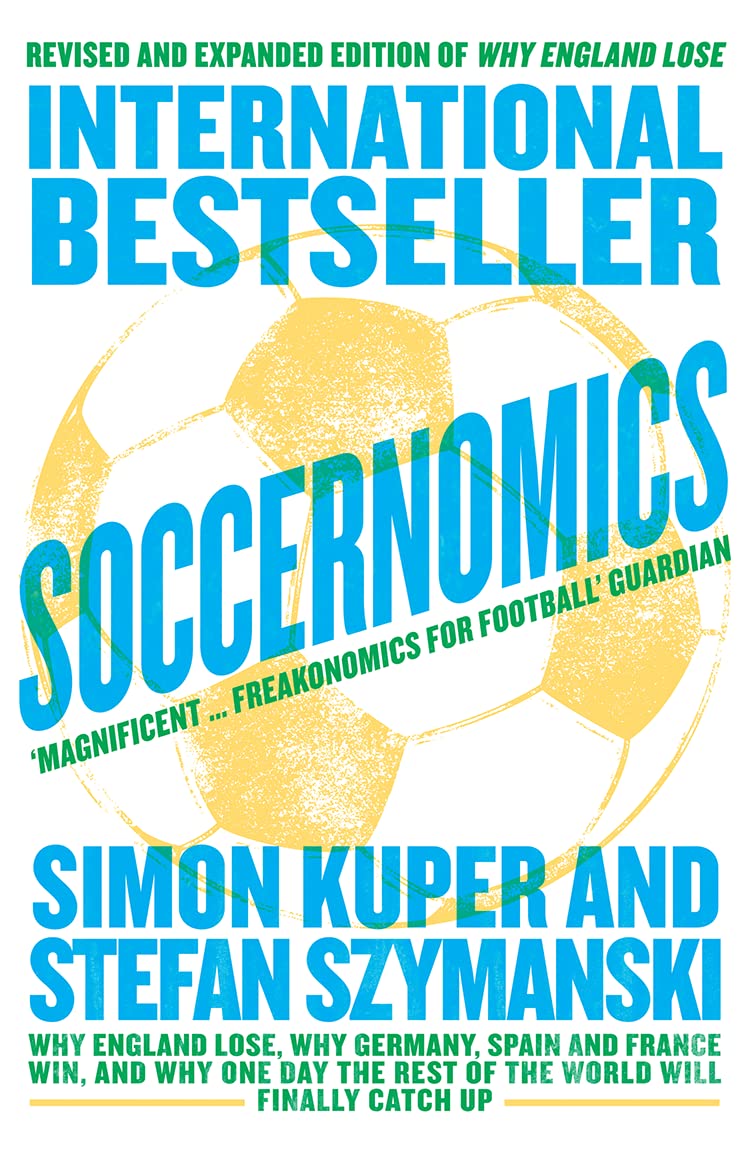 Soccernomics: Why England Lose, Why Germany, Spain and France Win, and Why One Day The Rest of the World Will Finally Catch Up Business, Finance & Career