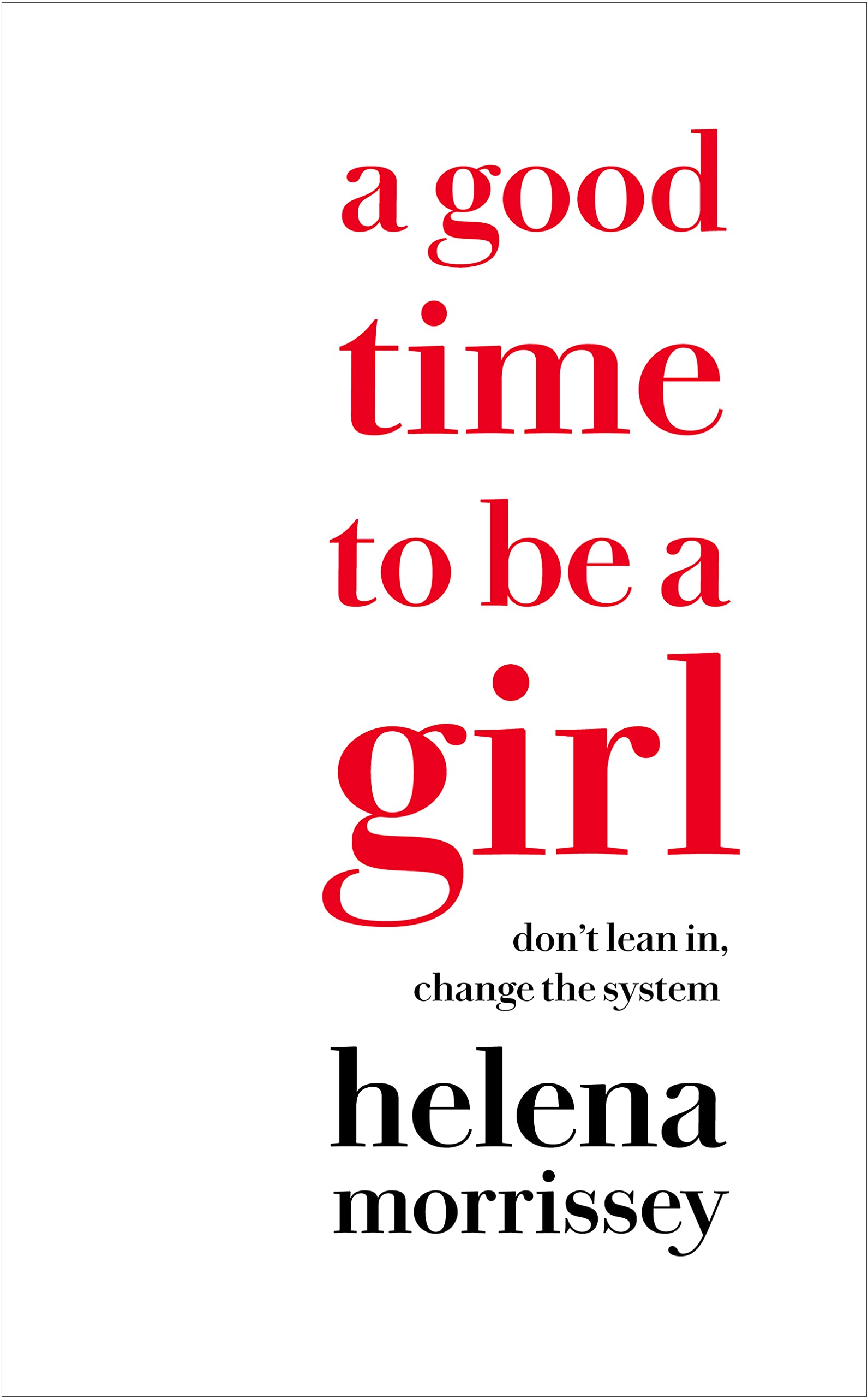 A Good Time to Be a Girl: Don't Lean In, Change the System Books