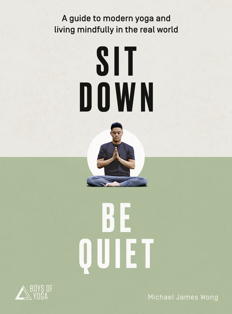 Sit Down, Be Quiet: A modern guide to yoga and mindful living Philosophy