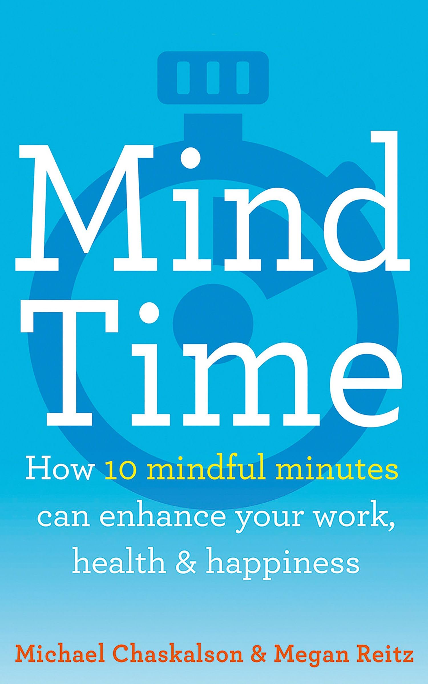 MIND TIME: How ten mindful minutes can enhance your work, health and happiness Medicine