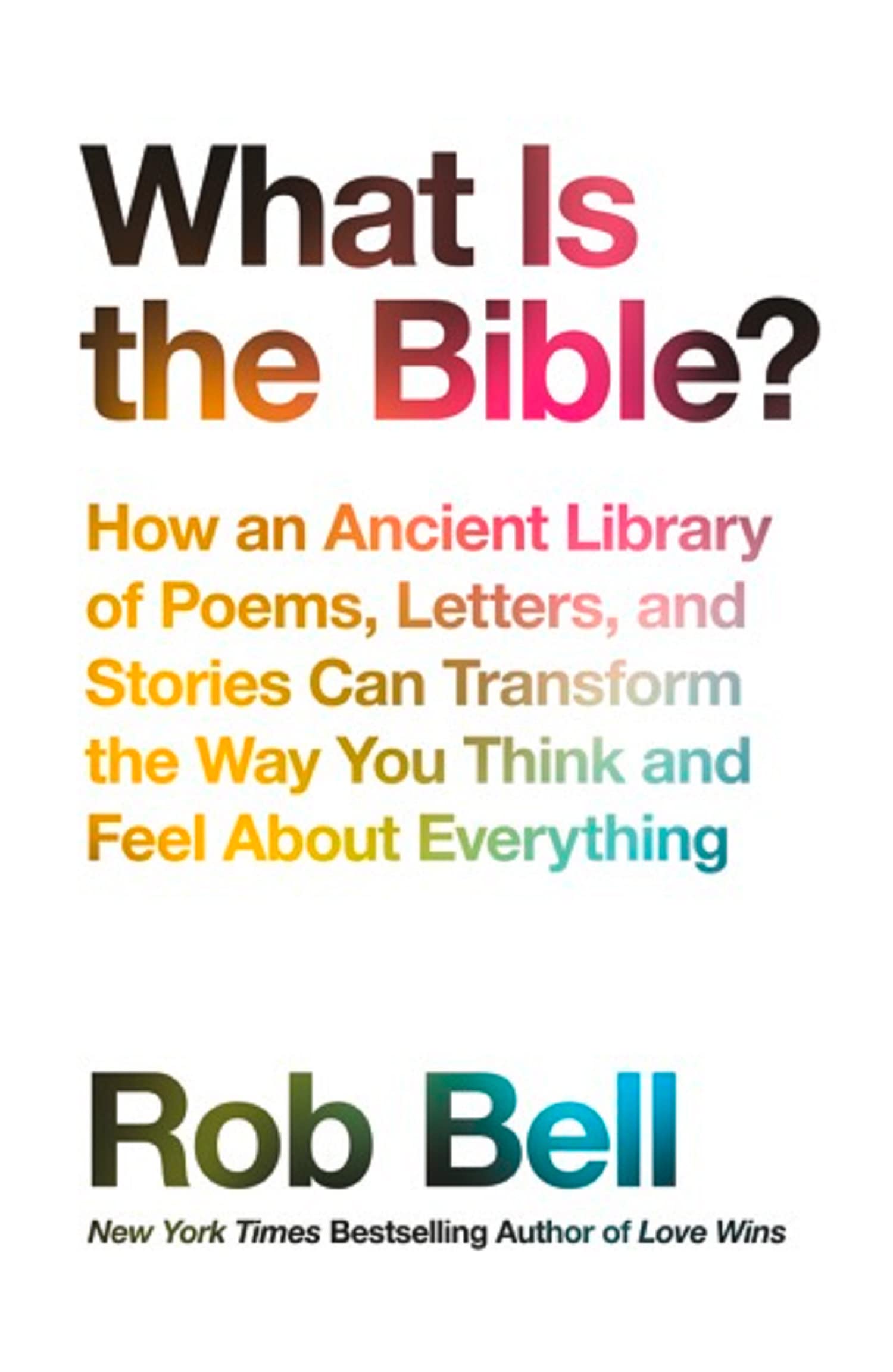 What is the Bible?: How an Ancient Library of Poems, Letters and Stories Can Transform the Way You Think and Feel About Everything book