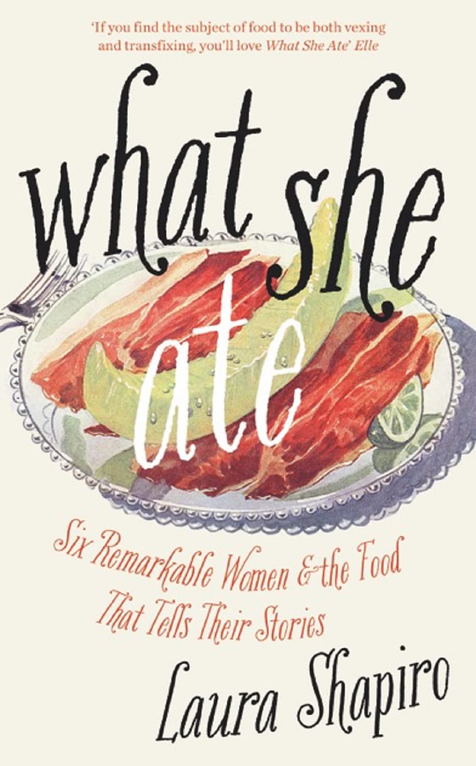 What She Ate: Six Remarkable Women and the Food That Tells Their Stories Books
