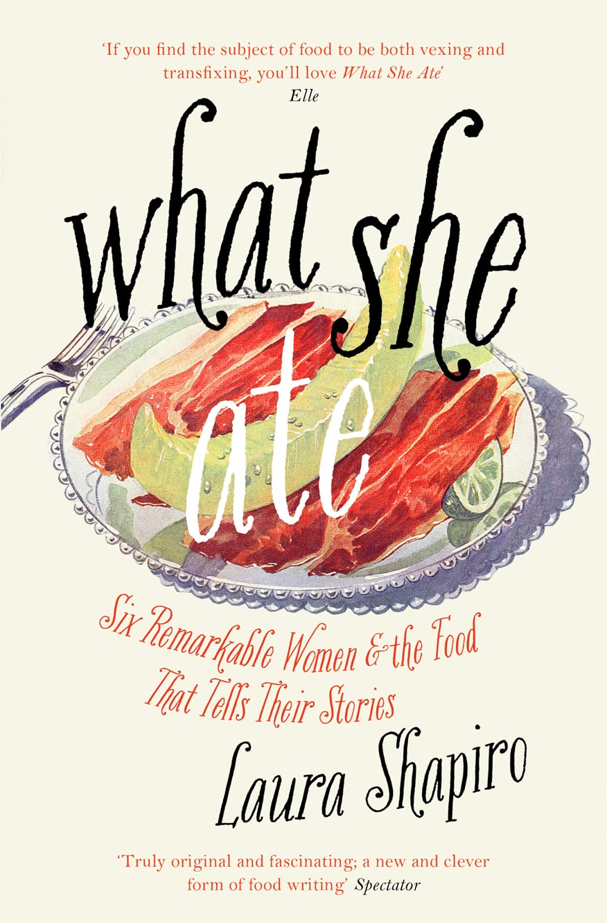 What She Ate: Six Remarkable Women and the Food That Tells Their Stories Books