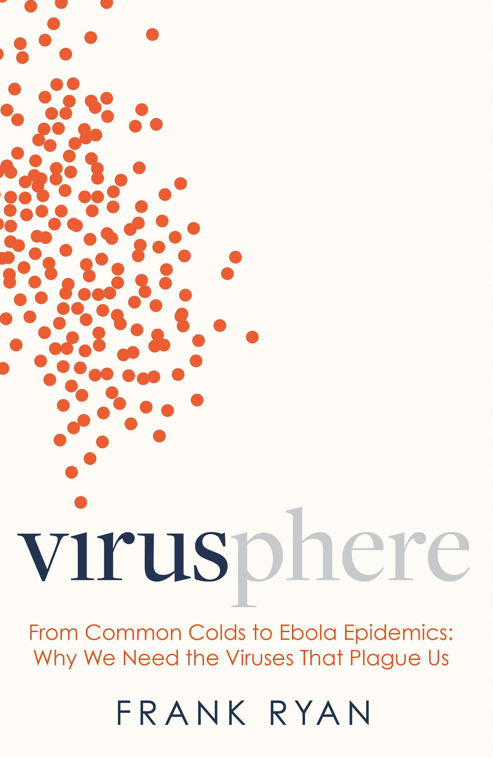 Virusphere: From common colds to Ebola epidemics - why we need the viruses that plague us Medicine
