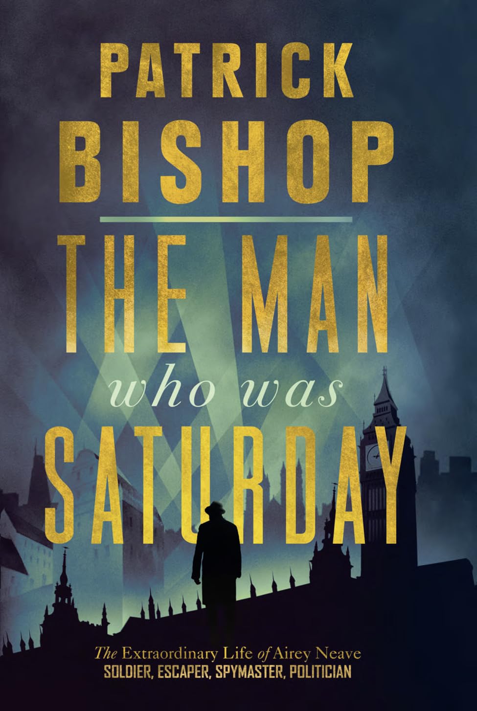 The Man Who Was Saturday: The Extraordinary Life of Airey Neave Politics & Society