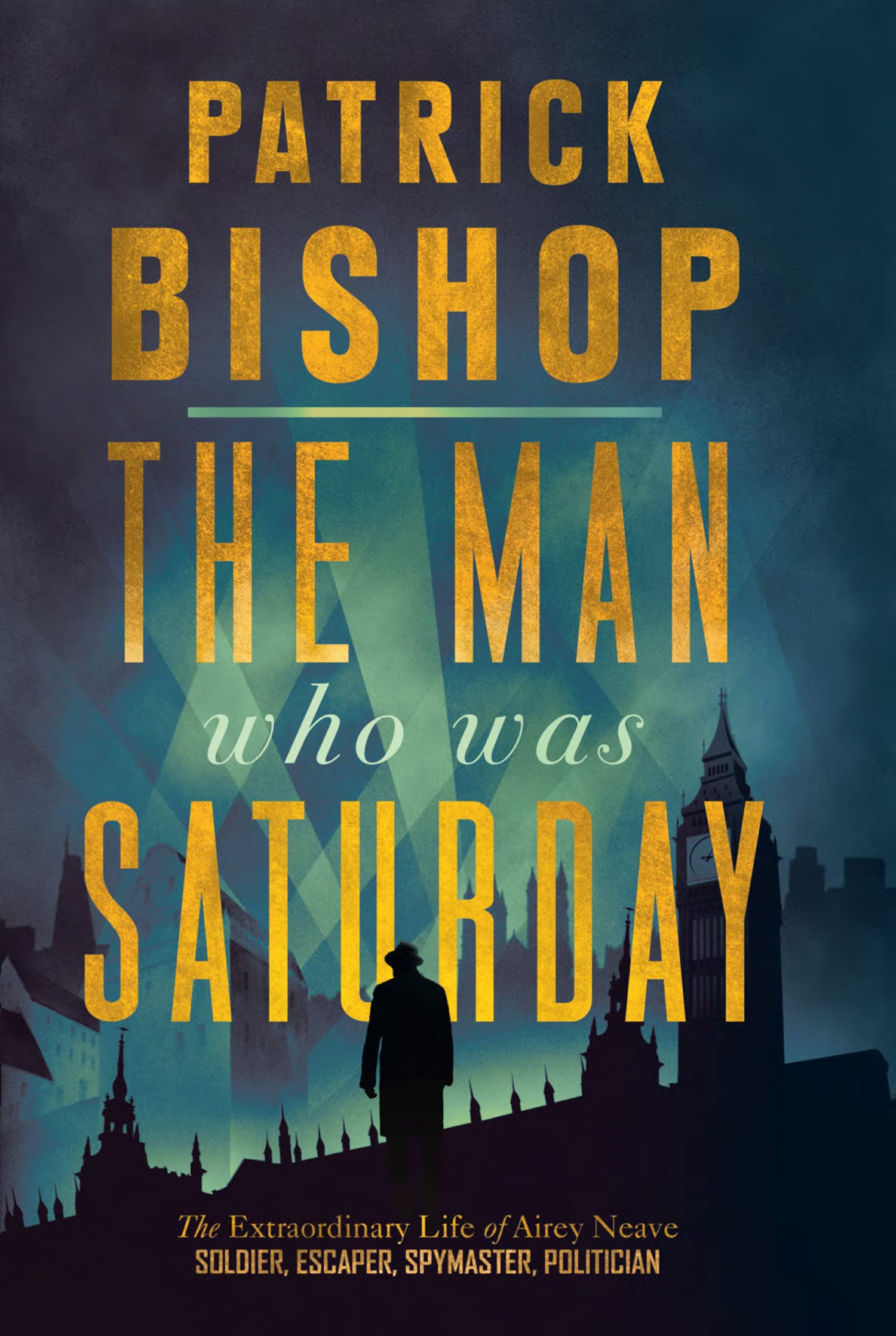 The Man Who Was Saturday: The Extraordinary Life of Airey Neave Politics & Society