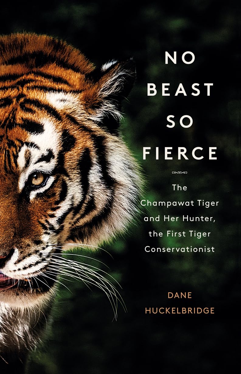 No Beast So Fierce: The Champawat Tiger and Her Hunter, the First Tiger Conservationist Politics & Society