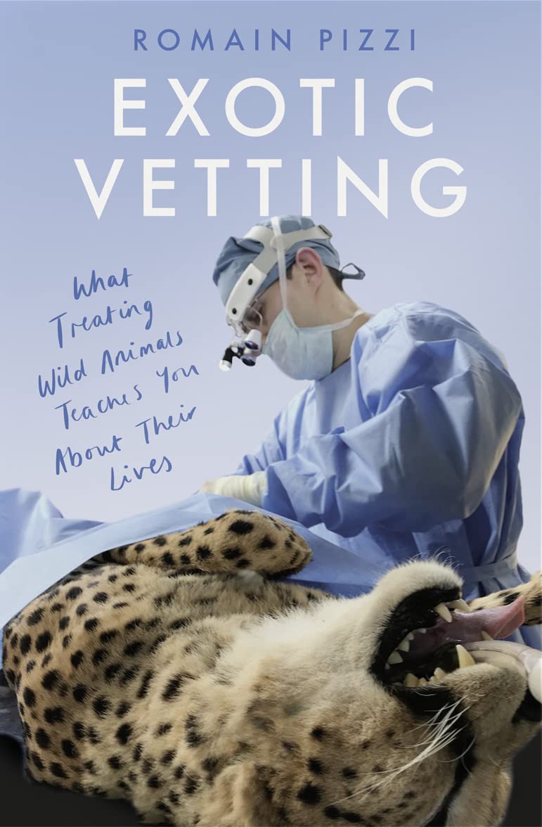 Exotic Vetting: True Stories from the World’s Wildest Veterinarian Medicine