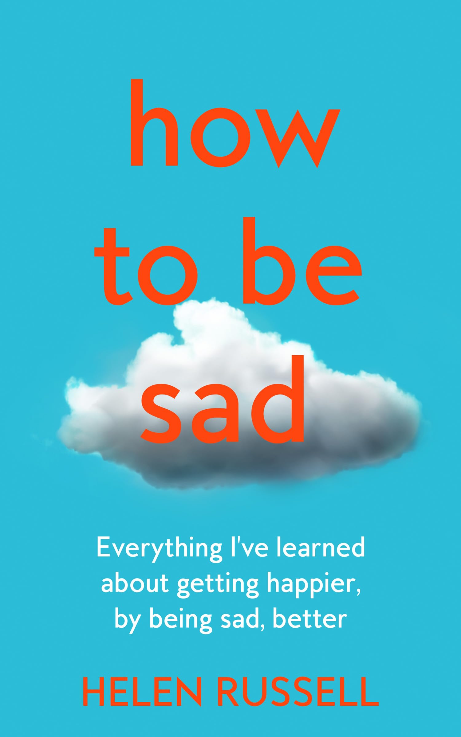 How to be Sad: Everything I’ve learned about getting happier, by being sad, better Memories