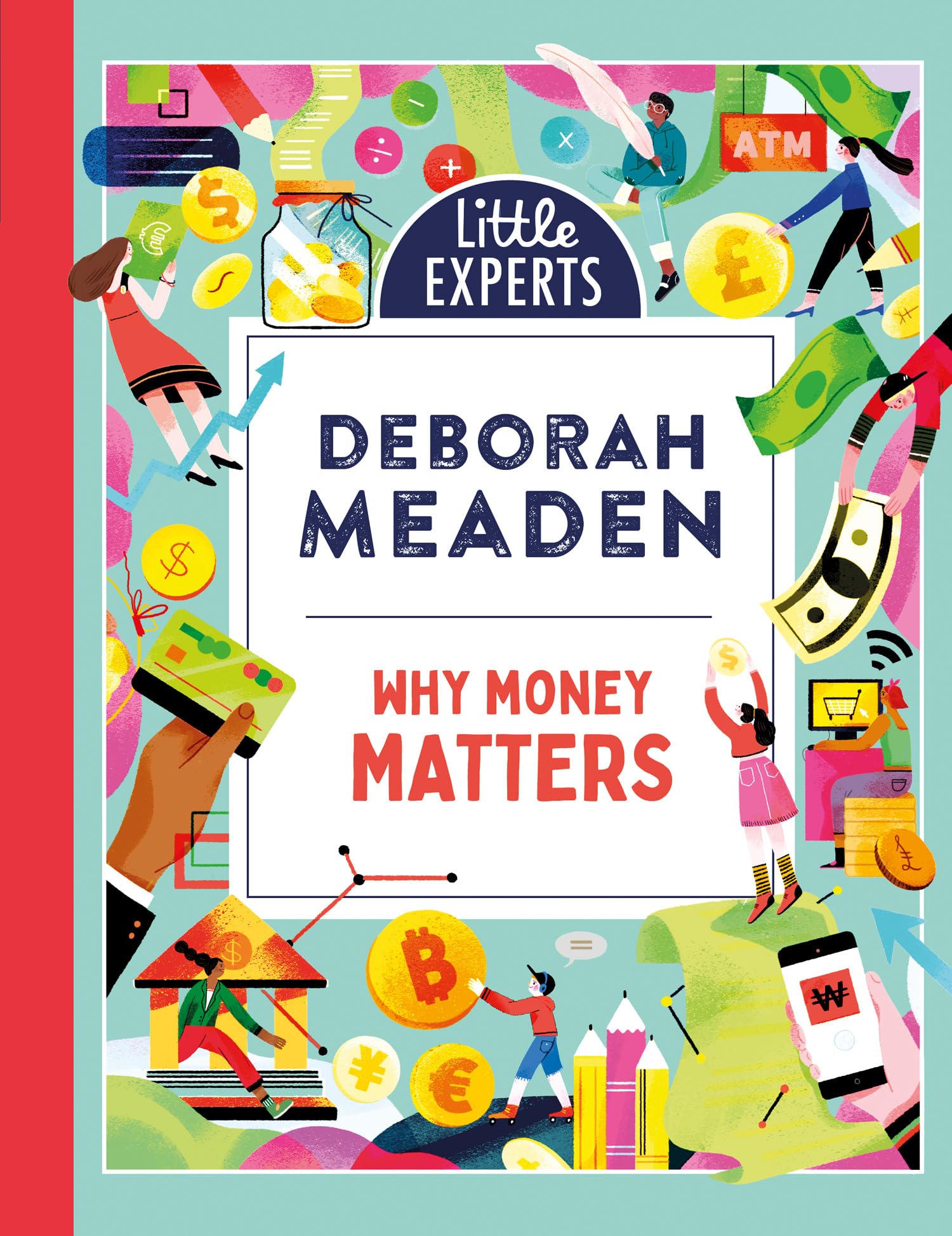 Why Money Matters: An unmissable, illustrated non-fiction book about money for 6-9 year olds (Little Experts) Business & Technology
