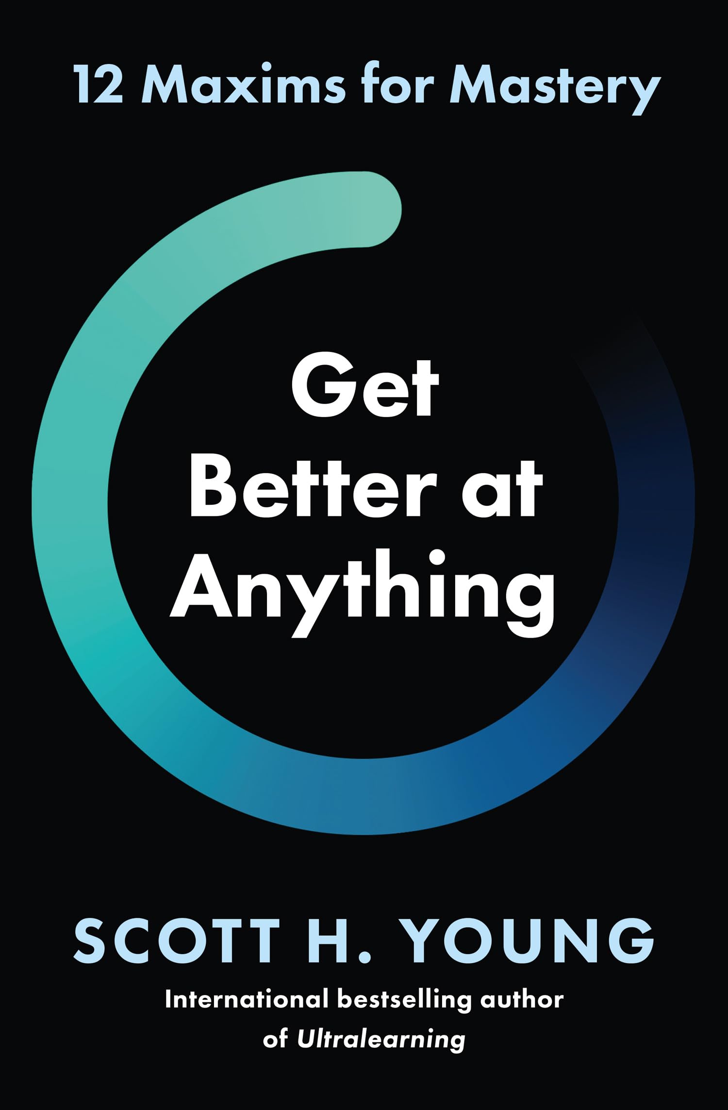 Get Better at Anything: 12 Maxims for Mastery Business, Finance & Career Books