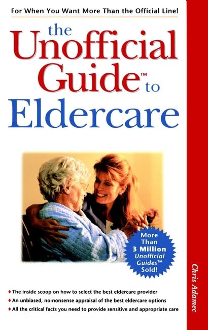 The Unofficial Guide to Eldercare (The Unofficial Guide Series) Social Sciences