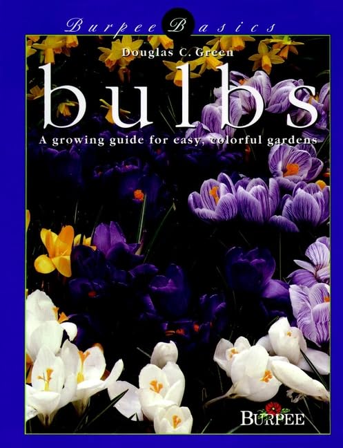 Burpee Basics Bulbs: A Growing Guide for Easy, Colorful Gardens Garden & Plants
