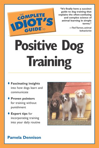 The Complete Idiot's Guide to Positive Dog Training Pets
