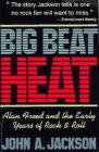Big Beat Heat: Alan Freed and the Early Years of Rock and Roll book