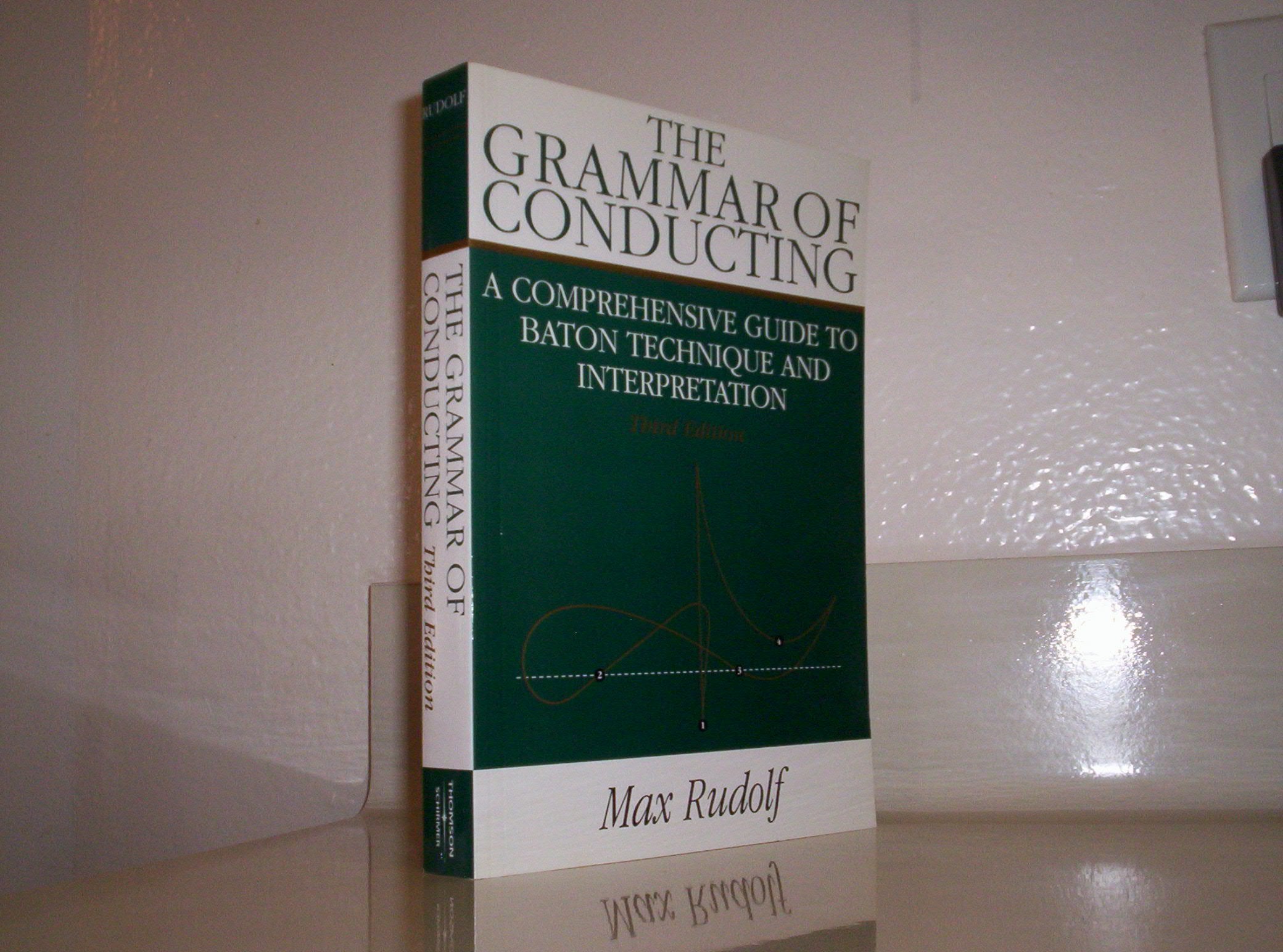 The Grammar of Conducting: A Comprehensive Guide to Baton Technique and Interpretation Arts & Music