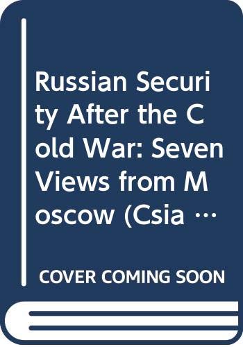 Russian Security After the Cold War: Seven Views from Moscow (Csia Studies in International Security, 3) Social Sciences