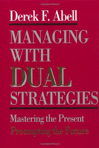 Managing with Dual Strategies: Mastering the Present - Preempting the Future Business, Finance & Career