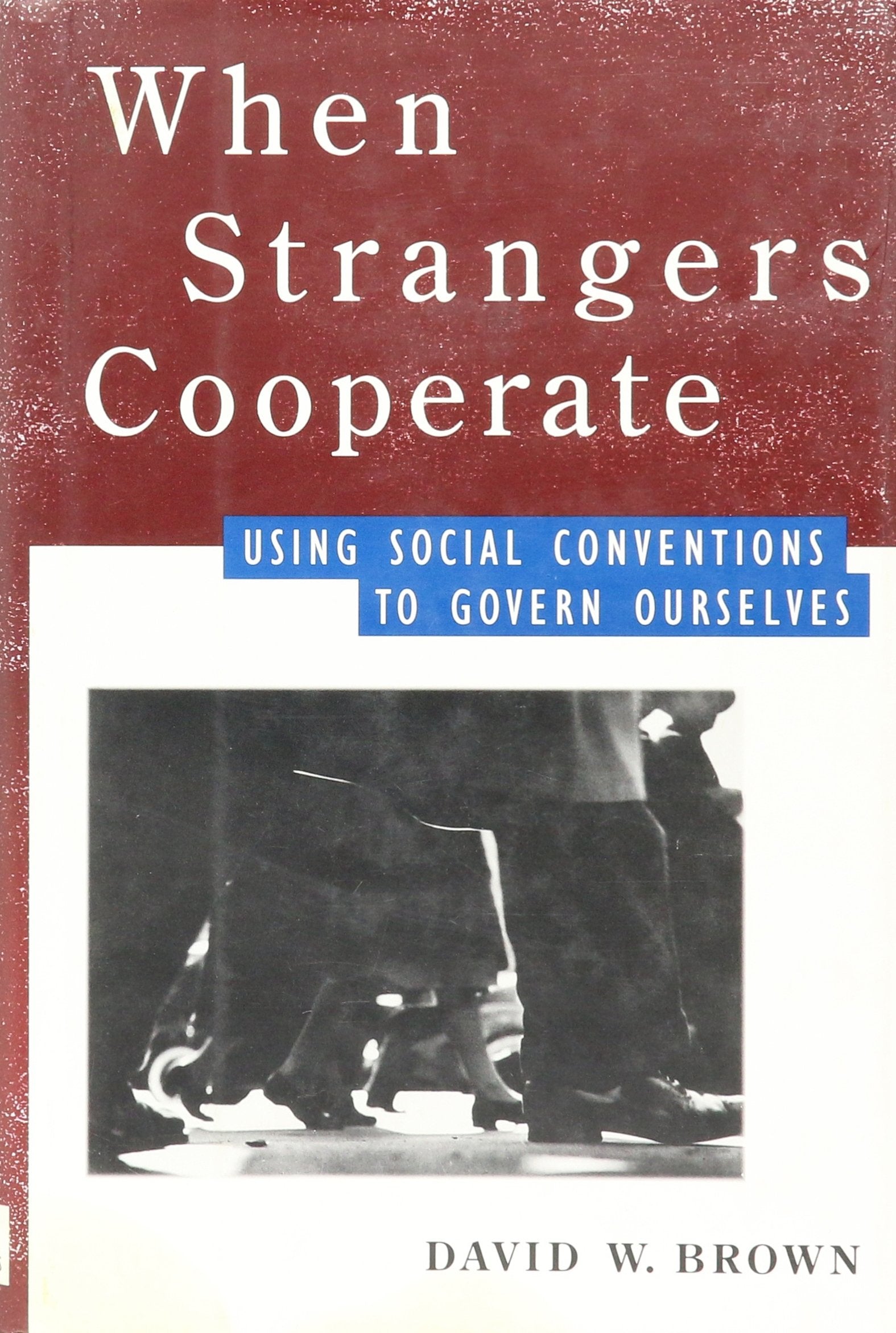 When Strangers Cooperate: Using Social Conventions to Govern Ourselves: Social Conventions and Self-Government Social Sciences
