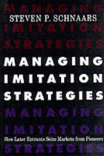 Managing Imitation Strategies: How Later Entrants Seize Markets from Pioneers book