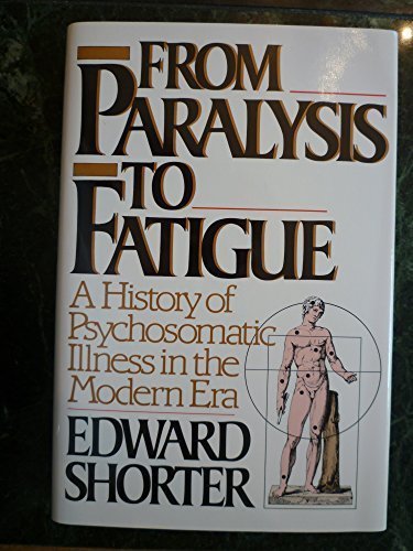 From Paralysis to Fatigue: A History of Psychosomatic Illness in the Modern Era Psychology