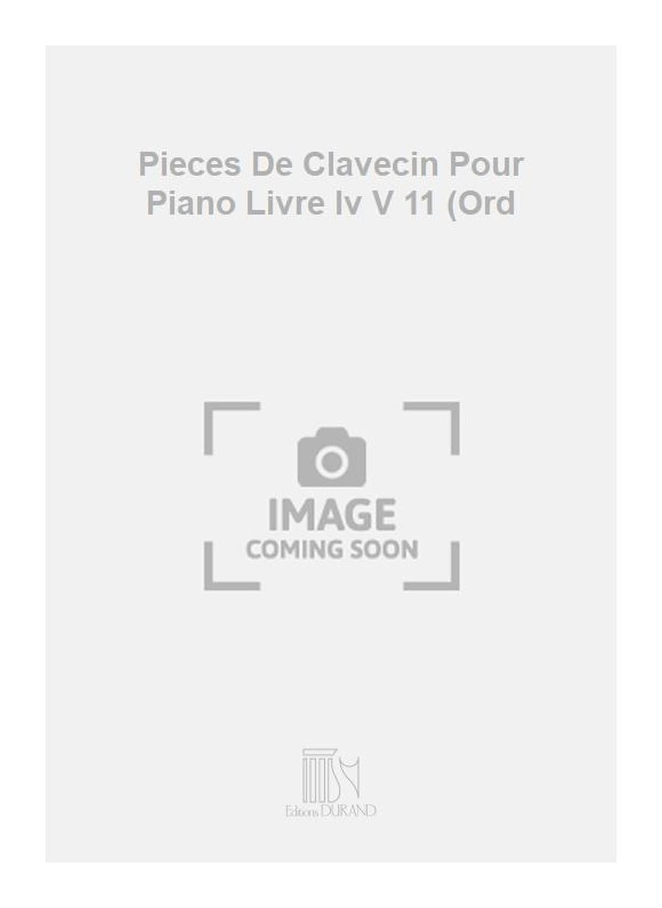Pieces De Clavecin Pour Piano Livre Iv V 11 (Ord Books
