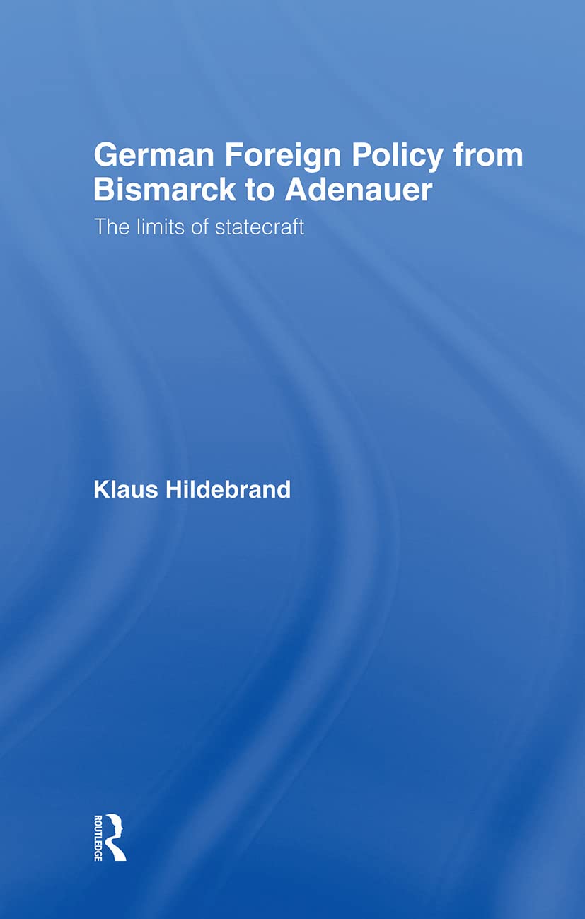 German Foreign Policy from Bismarck to Adenauer Politics & History