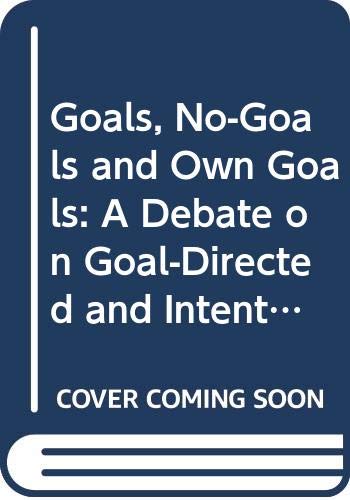 Goals, No-Goals and Own Goals: A Debate on Goal-Directed and Intentional Behaviour Philosophy