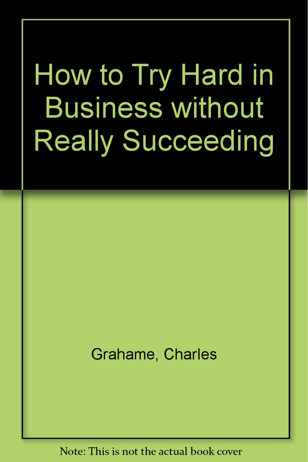 How to Try Hard in Business without Really Succeeding Humour & Satire