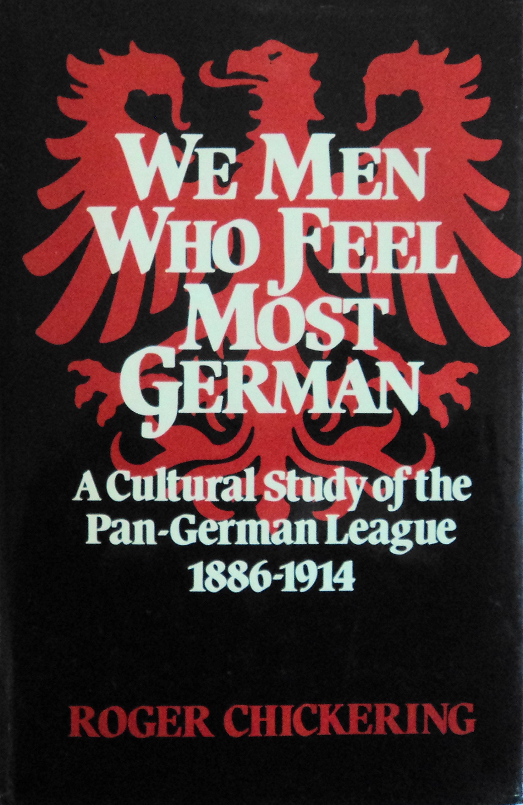 We Men Who Feel Most German: A Cultural Study of the Pan-German League, 1886-1914 General education