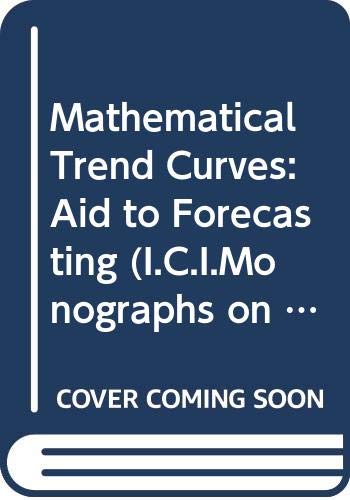 Mathematical Trend Curves: Aid to Forecasting (I.C.I.Monographs on Mathematics & Statistical) Mathematics