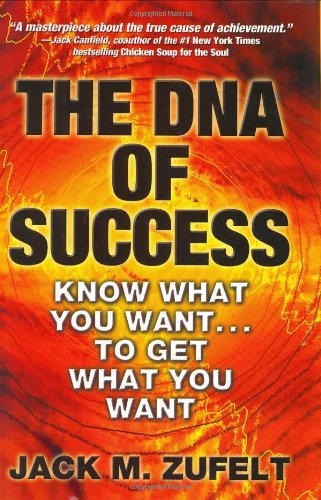 The DNA of Success: Know What You Want...to Get What You Want Business, Finance & Career