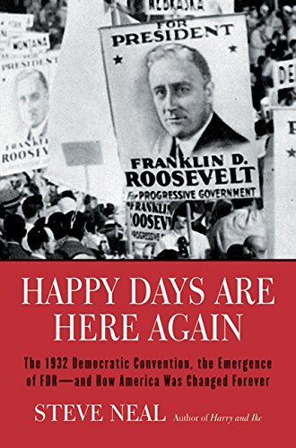 Happy Days Are Here Again: The 1932 Democratic Convention, the Emergence of FDR--and How America Was Changed Forever Politics & History