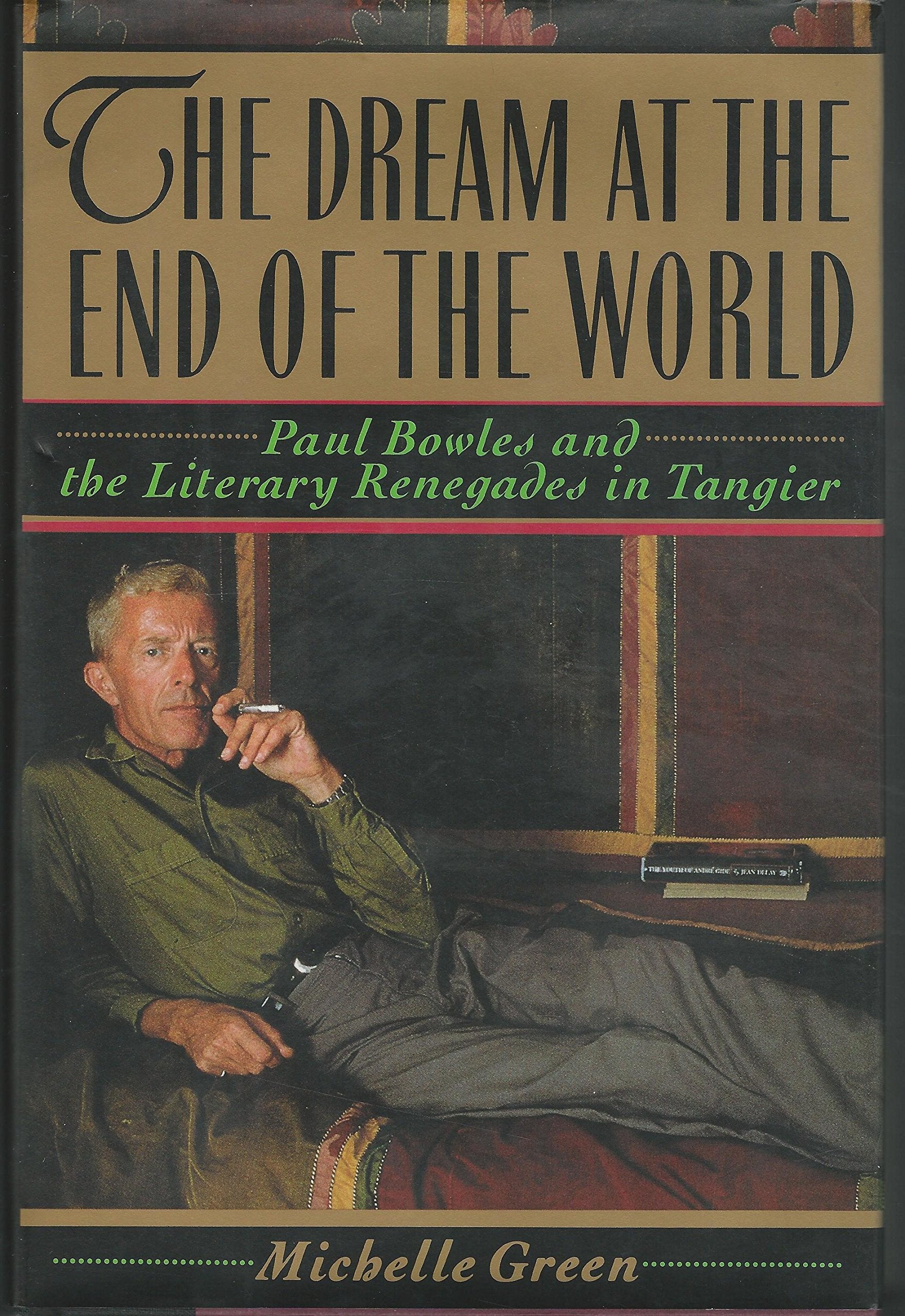 The Dream at the End of the World: Paul Bowles and the Literary Renegades in Tangier Politics & History