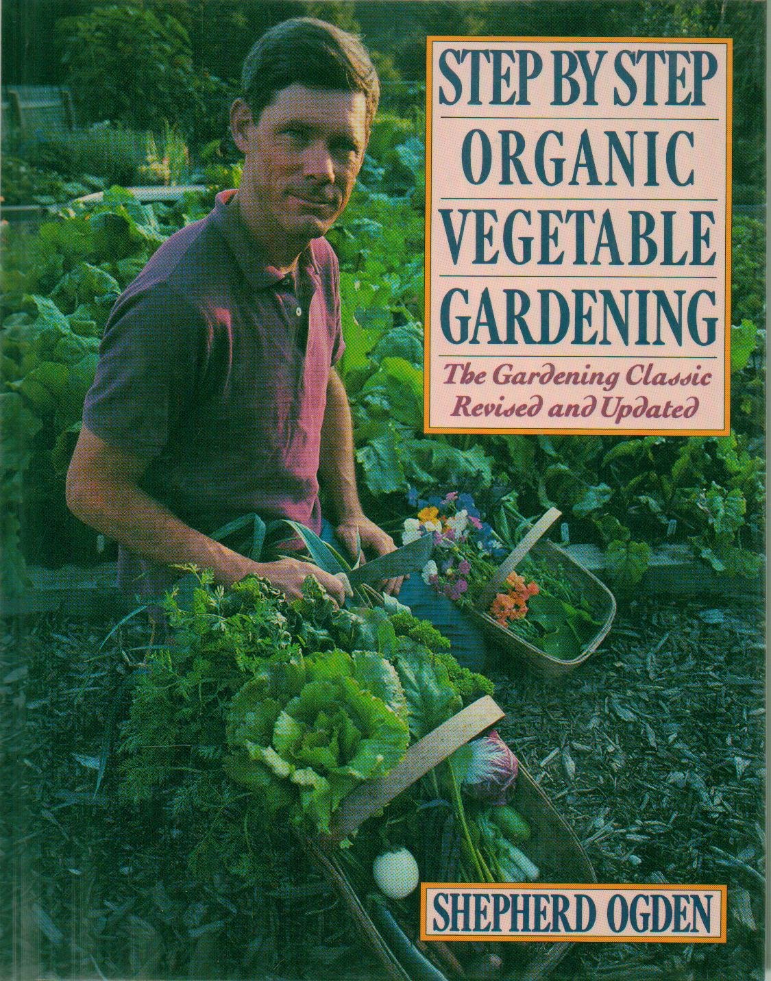 Step by Step Organic Vegetable Gardening: The Gardening Classic Revised and Updated Garden & Plants