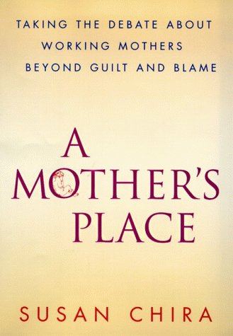 A Mother's Place: Taking the Debate About Working Mothers Beyond Guilt and Blame Partnership & Love