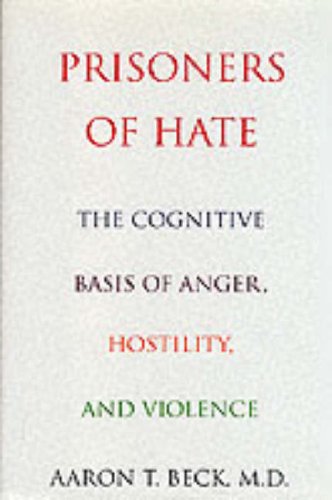 Prisoners Of Hate: The Cognitive Basis of Anger, Hostility, and Violence Medicine