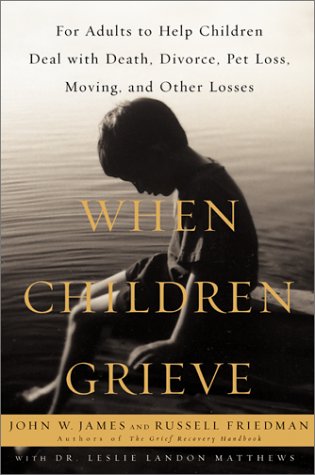 When Children Grieve: For Adults to Help Children Deal with Death, Divorce, Pet Loss, Moving, and Other Losses Self-help